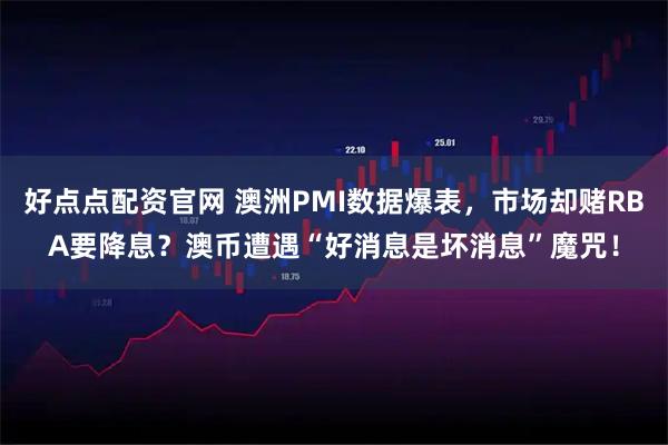 好点点配资官网 澳洲PMI数据爆表，市场却赌RBA要降息？澳币遭遇“好消息是坏消息”魔咒！